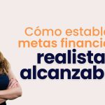 Cómo establecer metas de ahorro realistas y alcanzables sin frustrarte